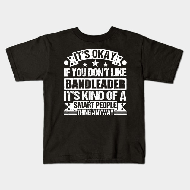 It's Okay If You Don't Like Bandleader It's Kind Of A Smart People Thing Anyway Bandleader  Lover Kids T-Shirt by Benzii-shop 